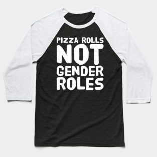 Pizza rolls not gender roles Baseball T-Shirt